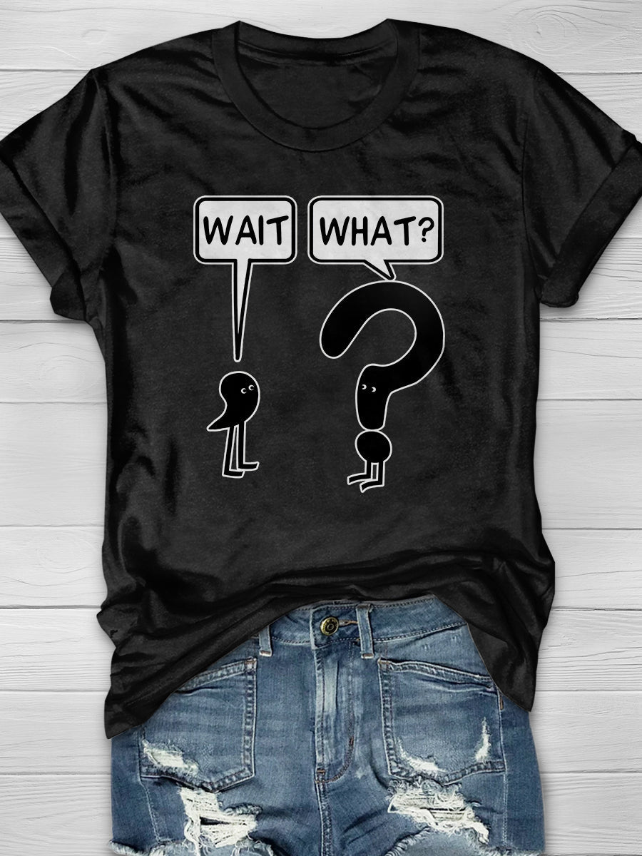 Wait What Print Graphic T-shirts