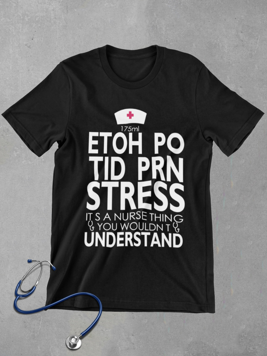 ETOH PO TID PRN STRESS Nurse Graphic T-shirt