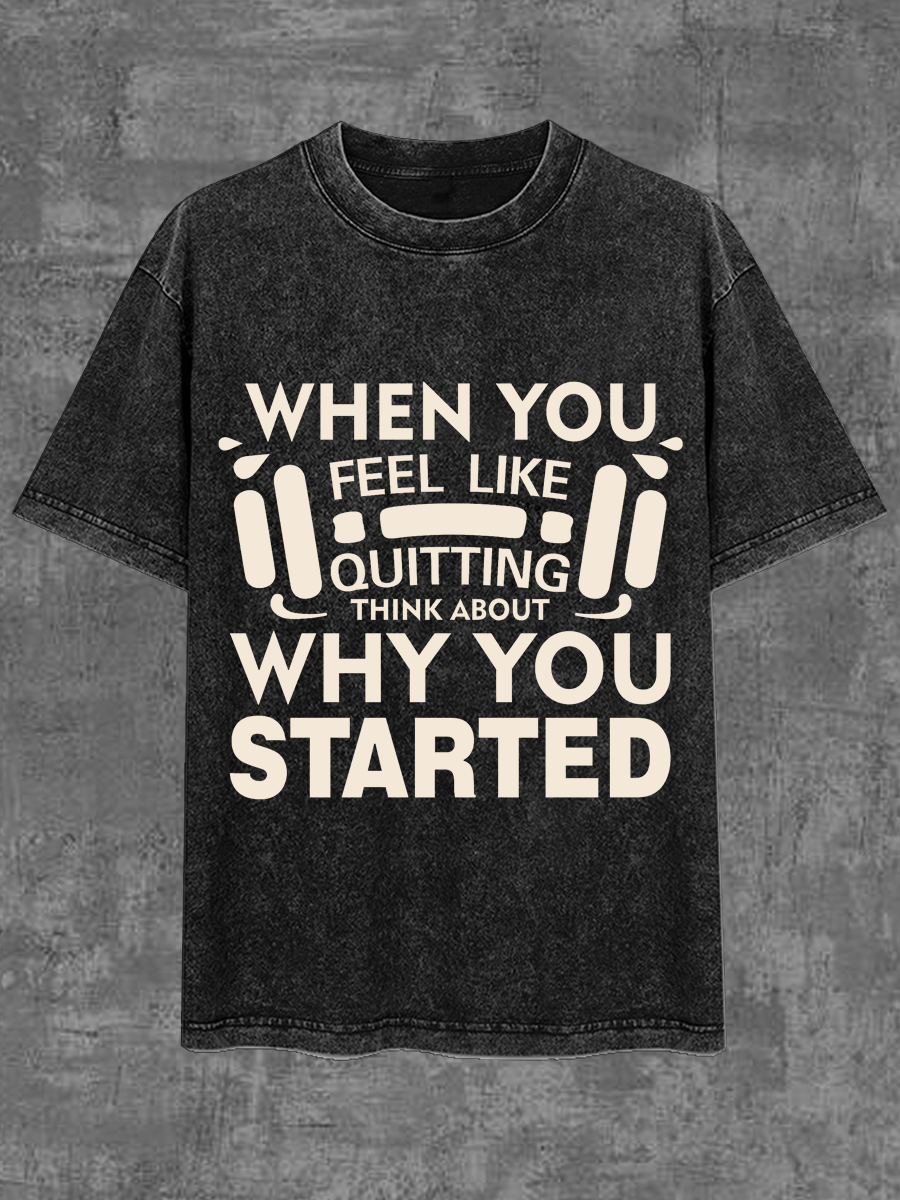 When You Feel Like Quitting Think About Why You Started Vintage Washed T-shirt