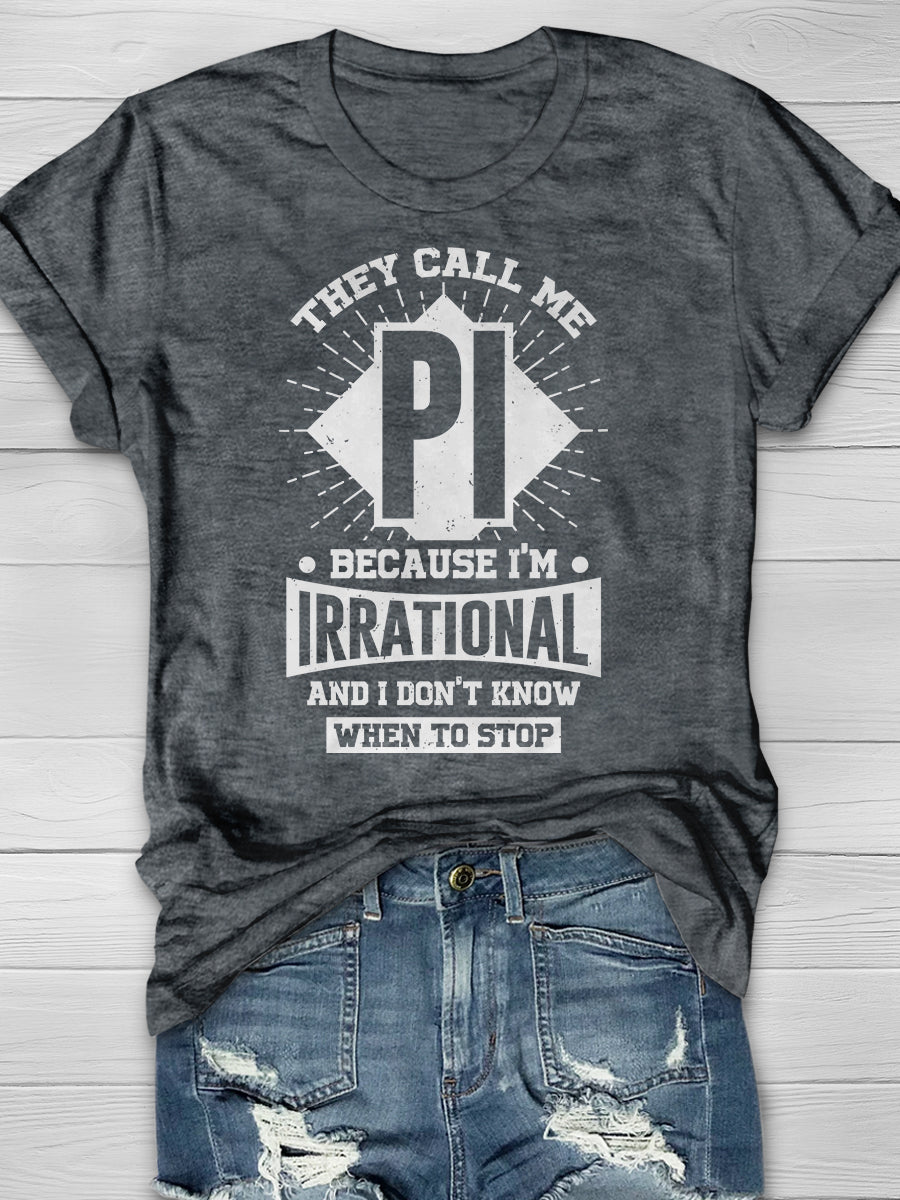 They Call Me Pi Because I'M Irrational And I Don'T Know When To Stop Print Graphic T-shirts