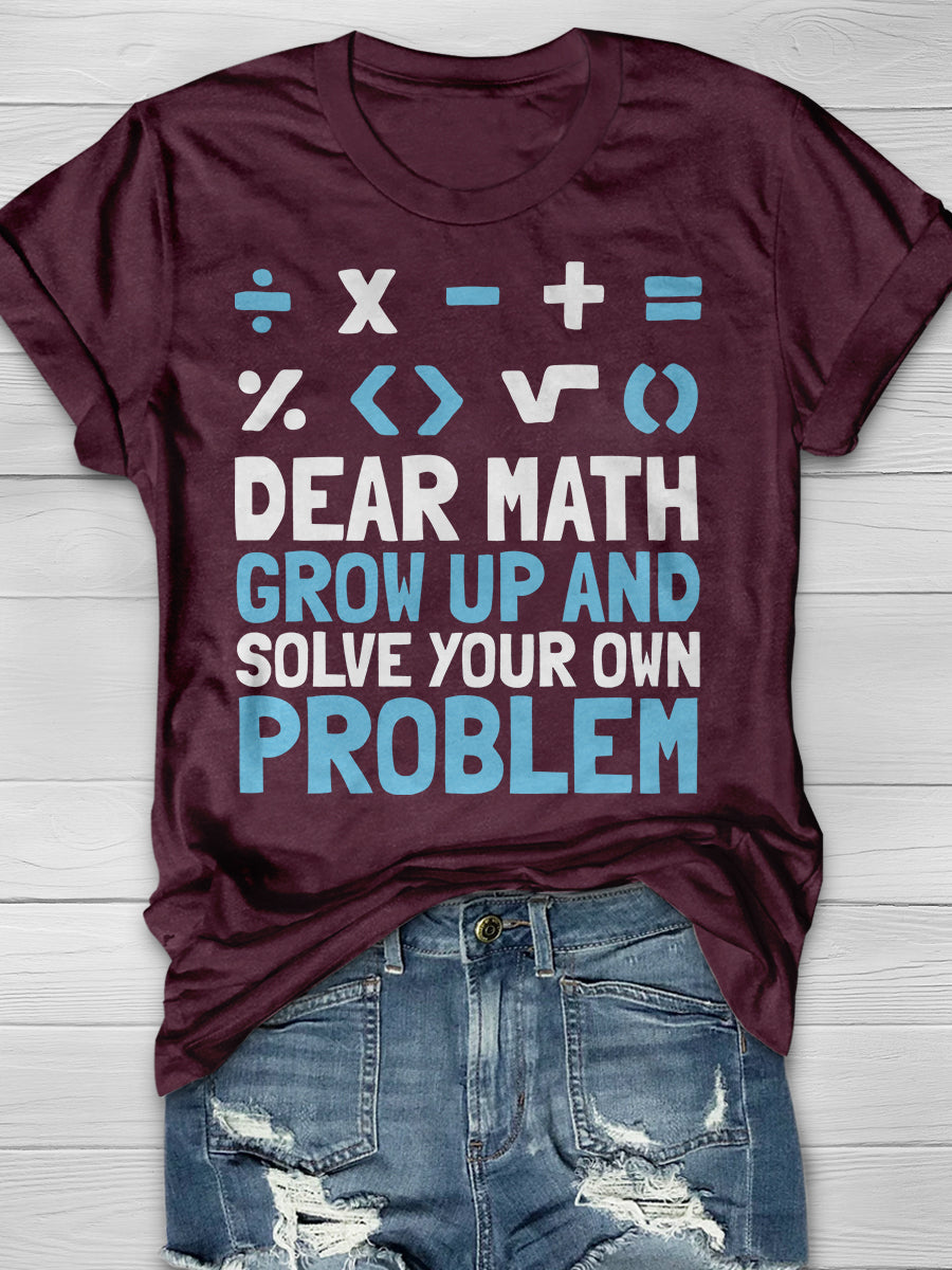 Dear Math Grow Up And Solve Your Own Problem Print Graphic T-shirts