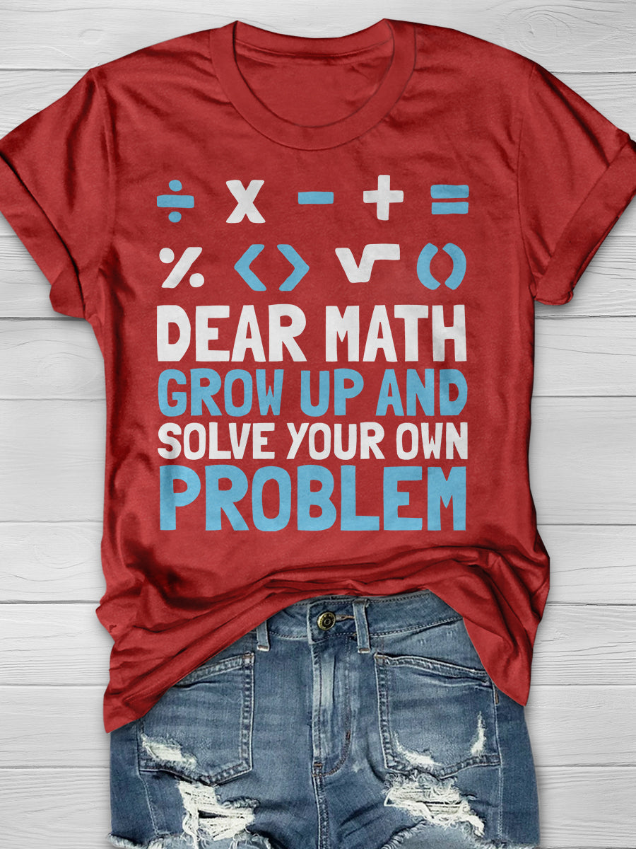 Dear Math Grow Up And Solve Your Own Problem Print Graphic T-shirts