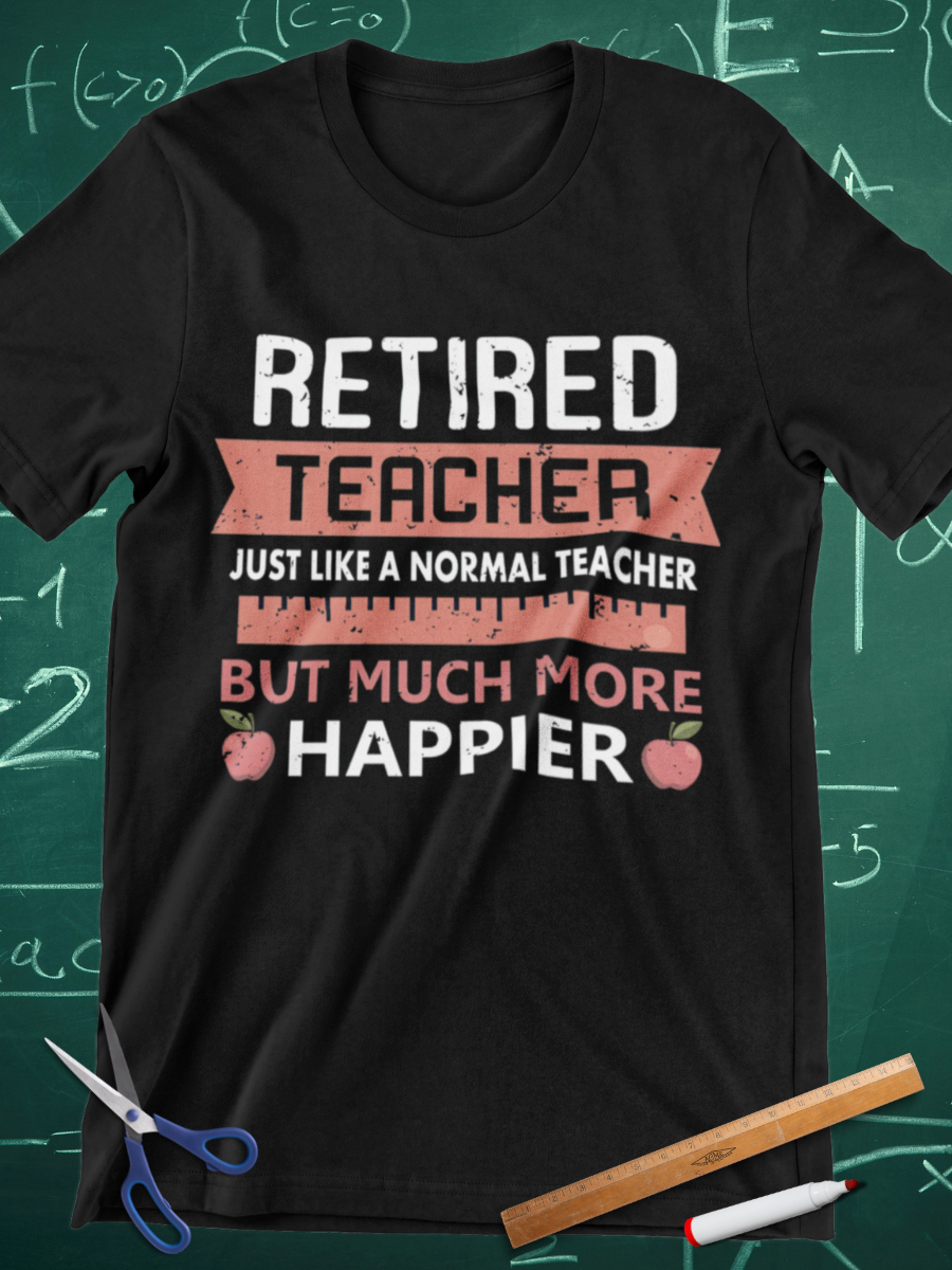 Much More Happier Retired Teacher Graphic T-shirt