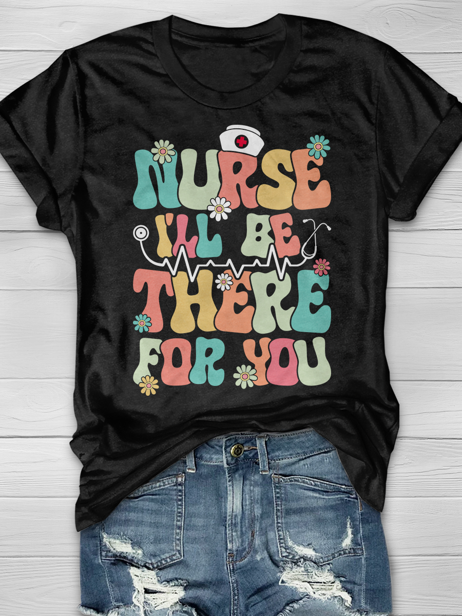 Nurse I'll Be There For You Graphic T-shirts