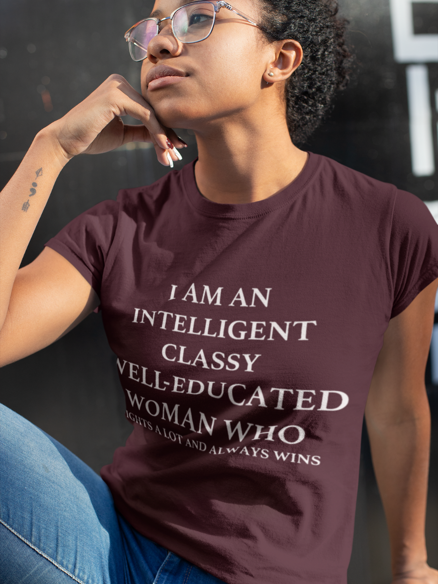 I'M AN INTELLIGENT, CLASSY, WELL EDUCATED WOMAN WHO Slogan T-shirts
