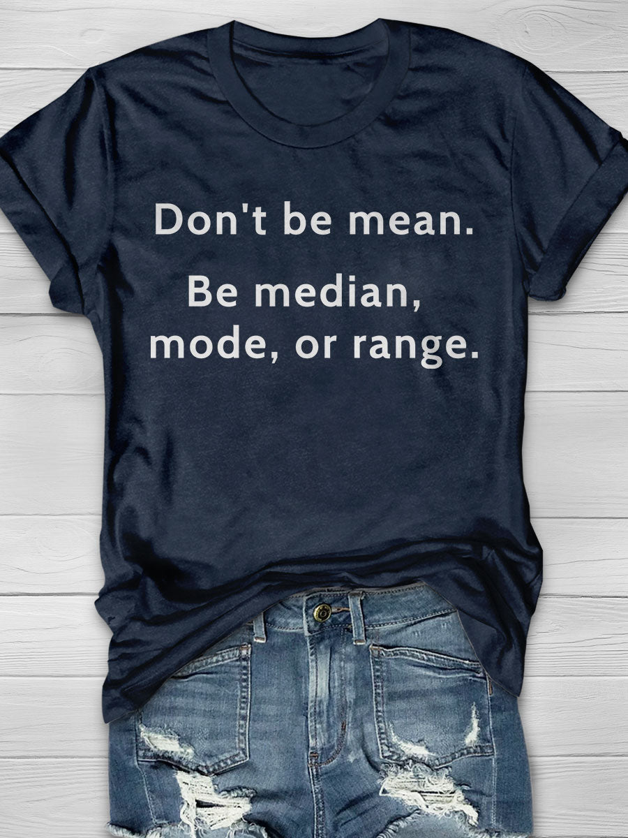 Don't Be Mean Be Median Mode Or Range Print T-shirt