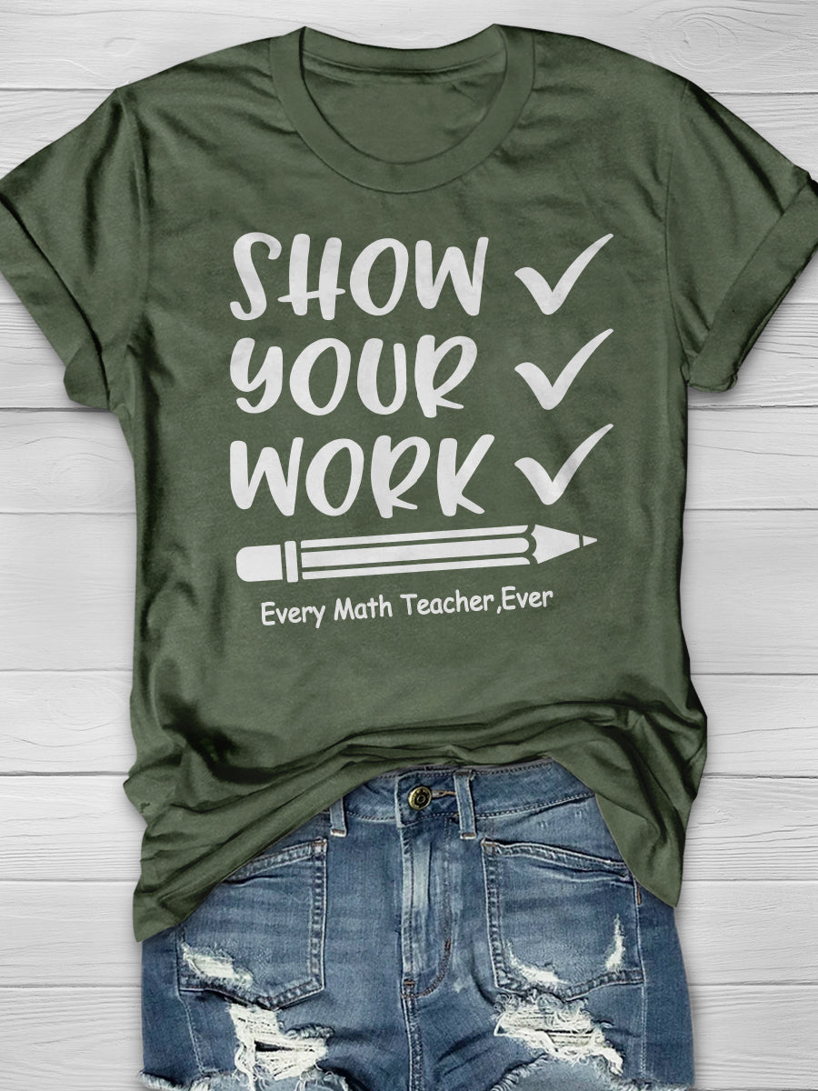 Show Your Work Every Math Teacher Ever Print Graphic T-shirts