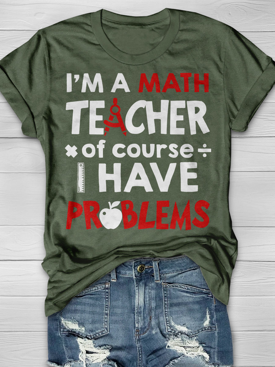 I'm A Math Teacher Of Course I Have Problems Print Graphic T-shirts