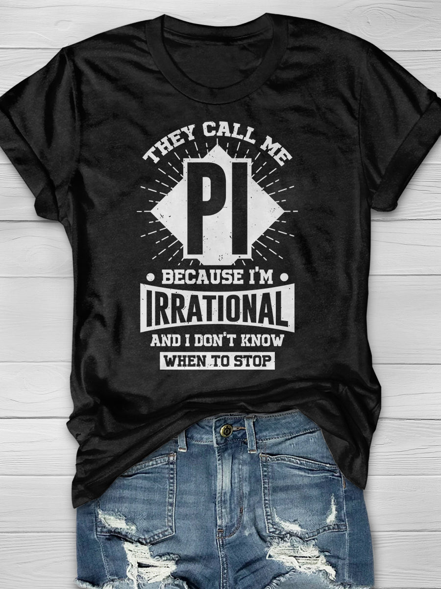 They Call Me Pi Because I'M Irrational And I Don'T Know When To Stop Print Graphic T-shirts
