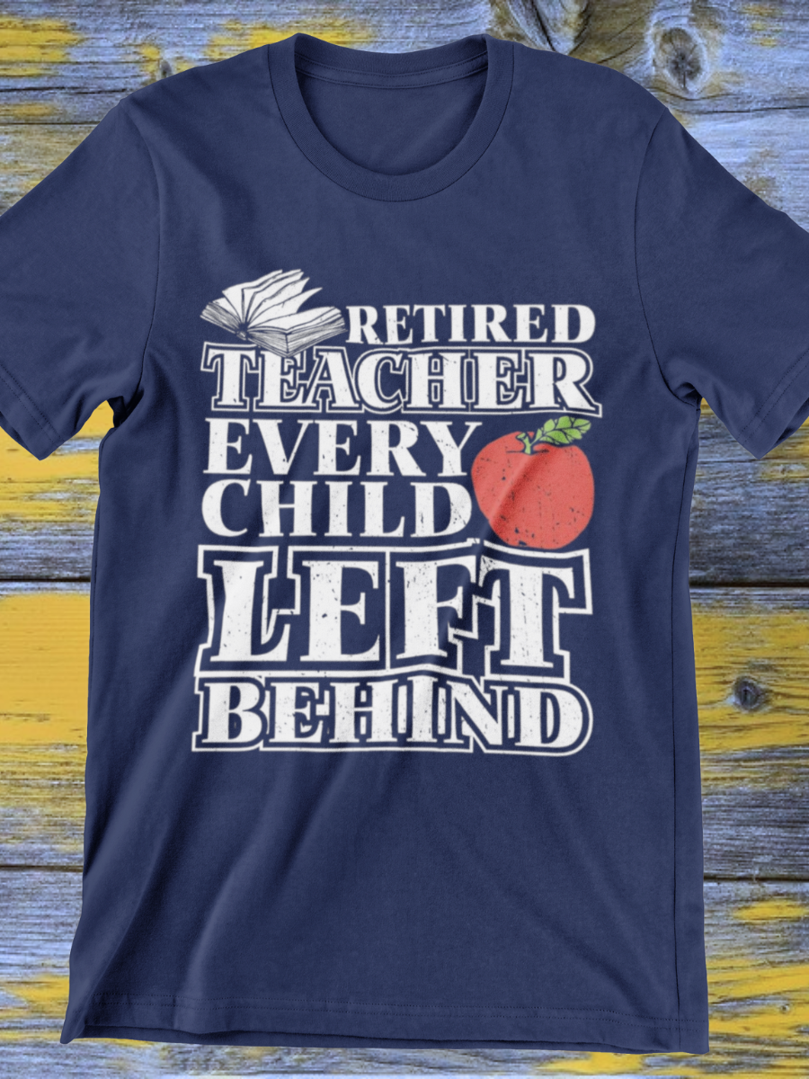 Retired Teacher Every Child Left Behind Graphic T-shirt