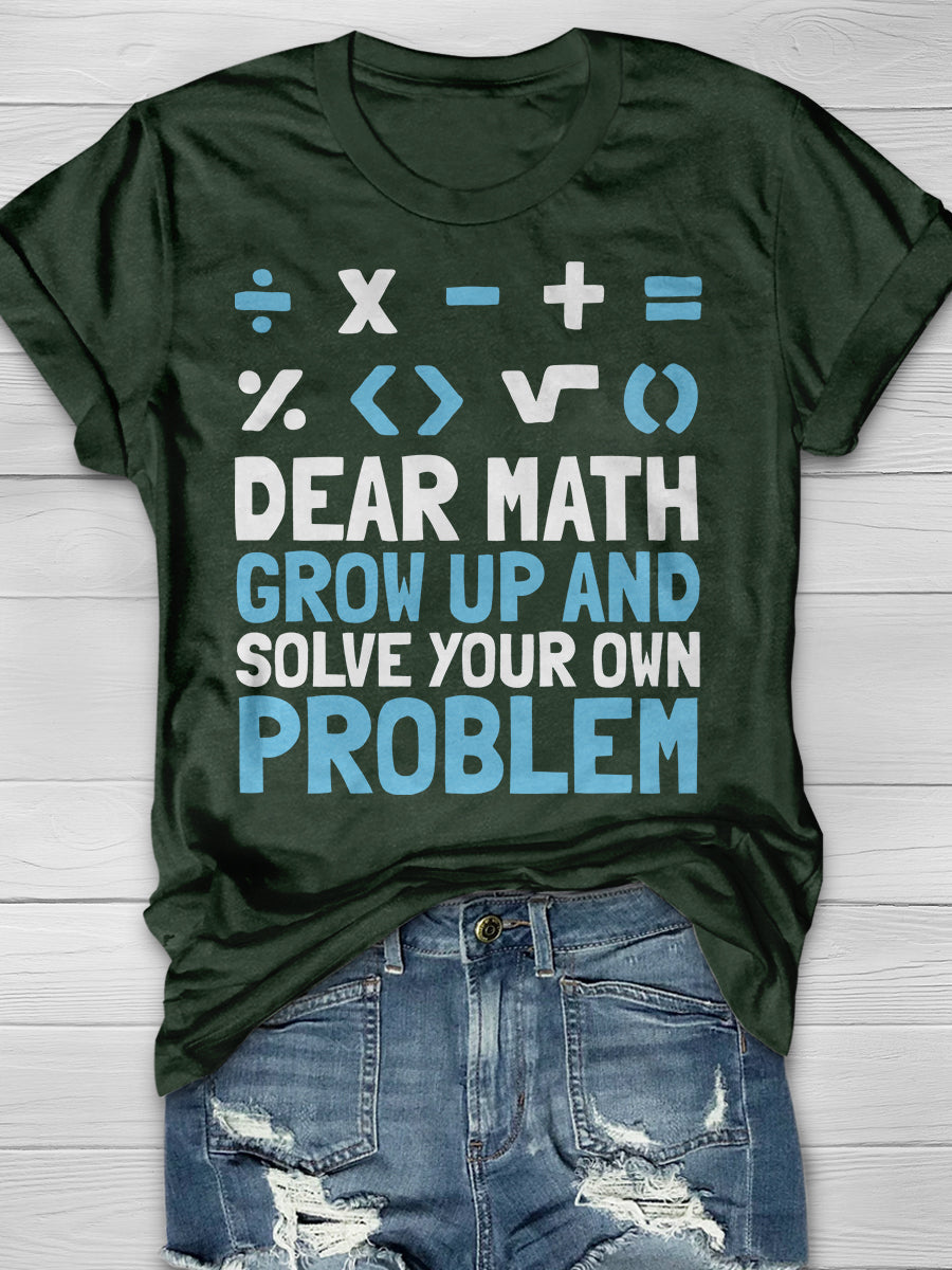Dear Math Grow Up And Solve Your Own Problem Print Graphic T-shirts