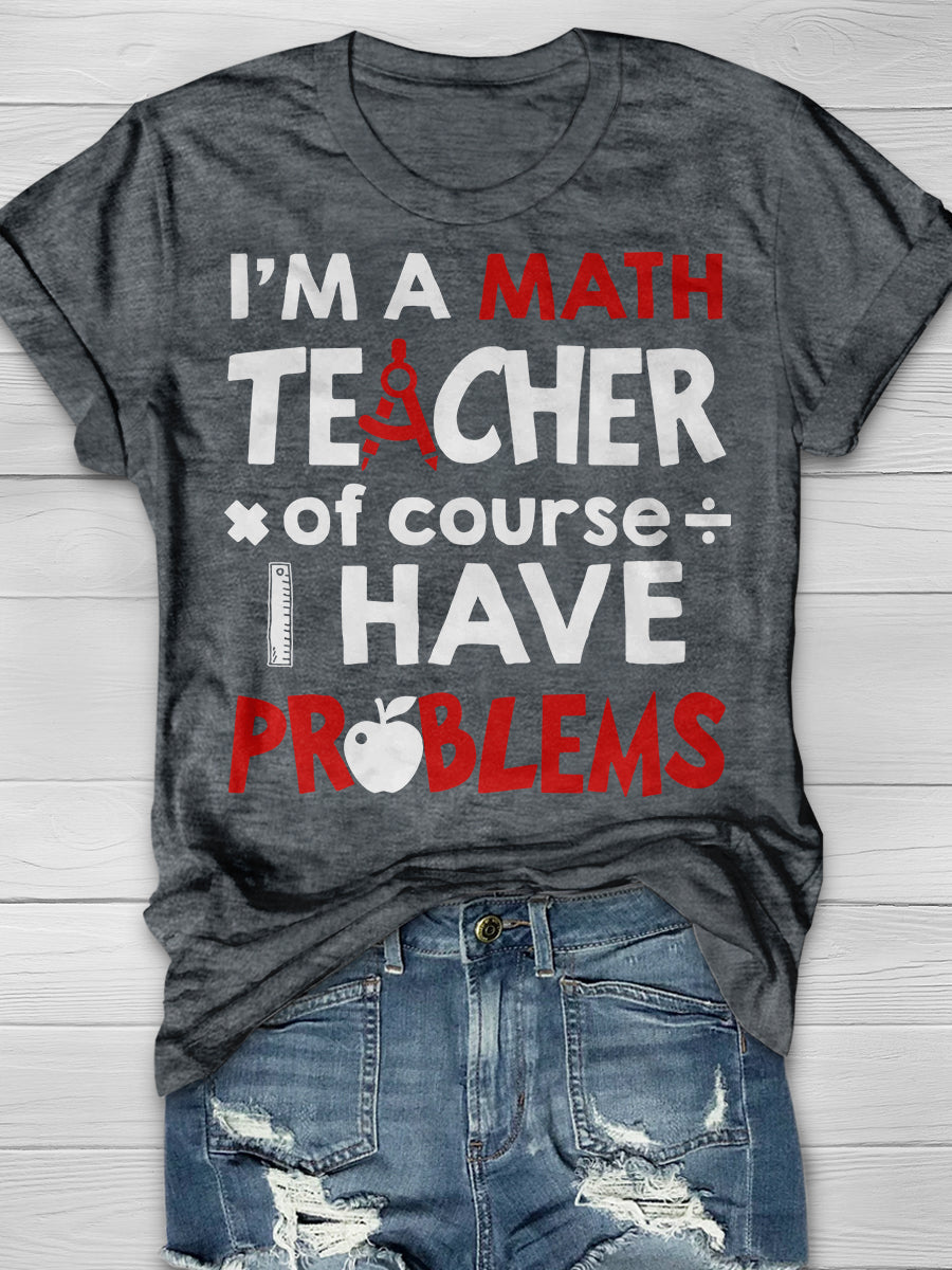 I'm A Math Teacher Of Course I Have Problems Print Graphic T-shirts