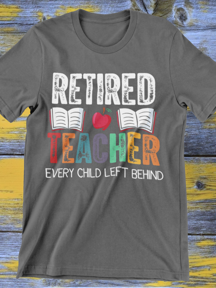 Retired Teacher Child Left Behind Graphic T-shirt