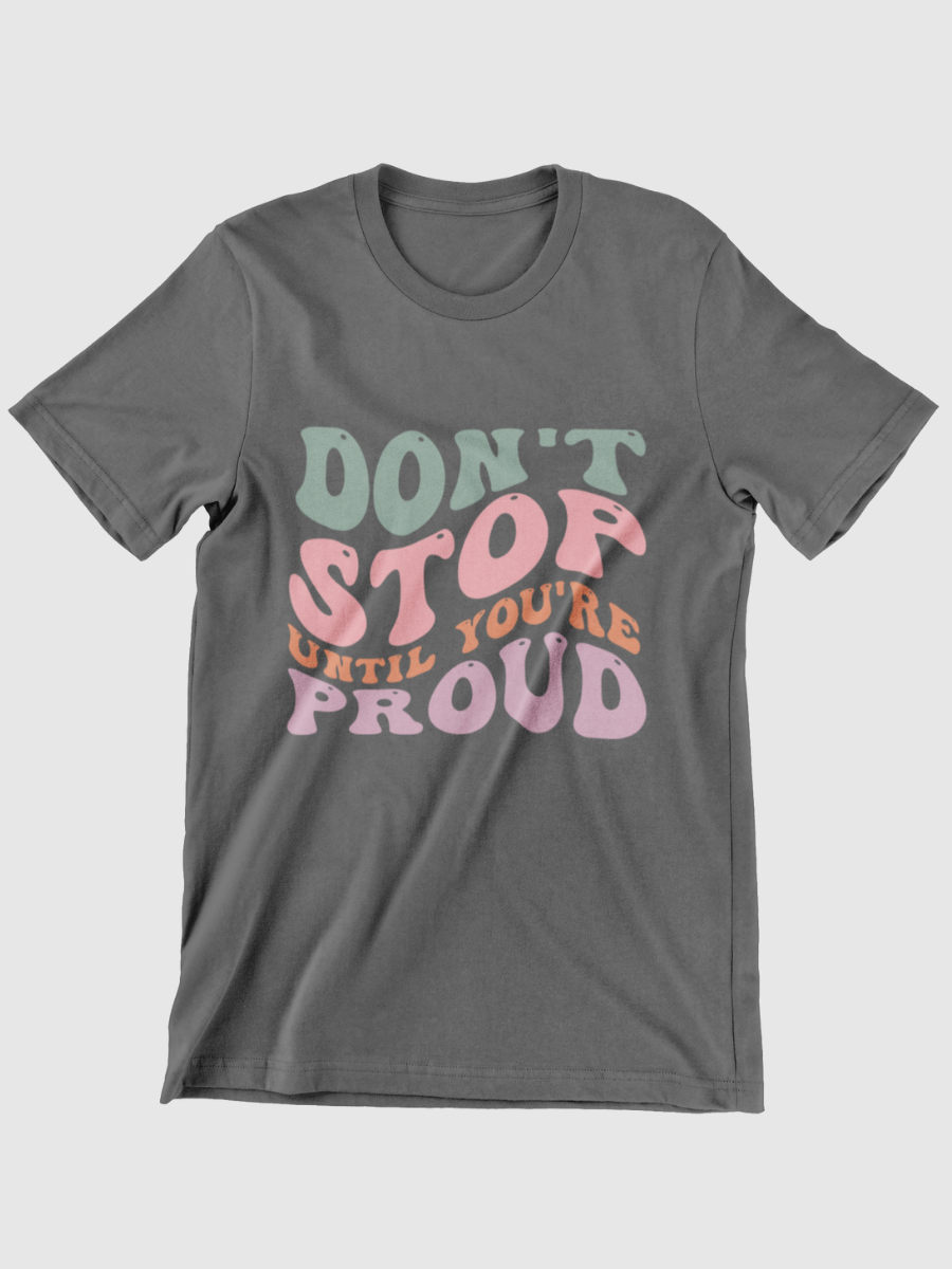 Don't Stop Until You're Proud Graphic T-shirt