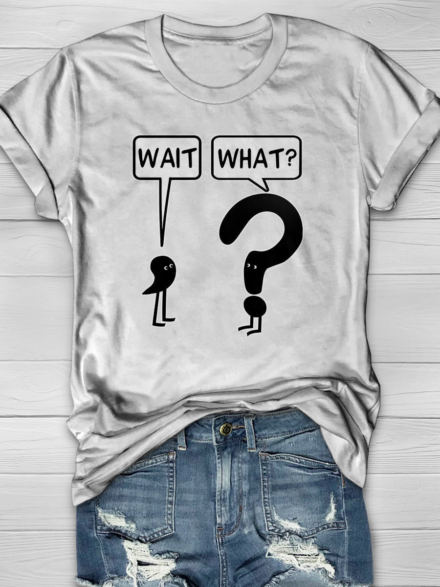 Wait What Print Graphic T-shirts