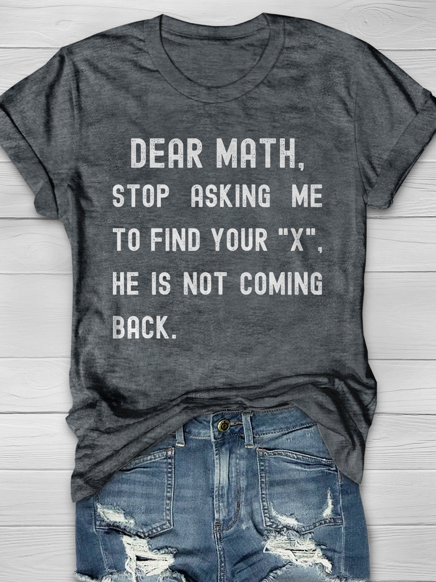 Dear Math Stop Asking Me To Find Your X He Is Not Coming Back Print Graphic T-shirts