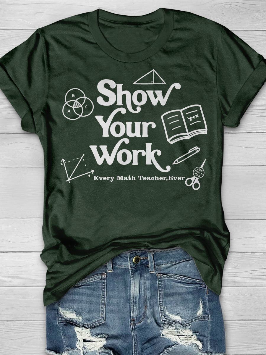 Show Your Work Every Math Teacher Ever Print Graphic T-shirts