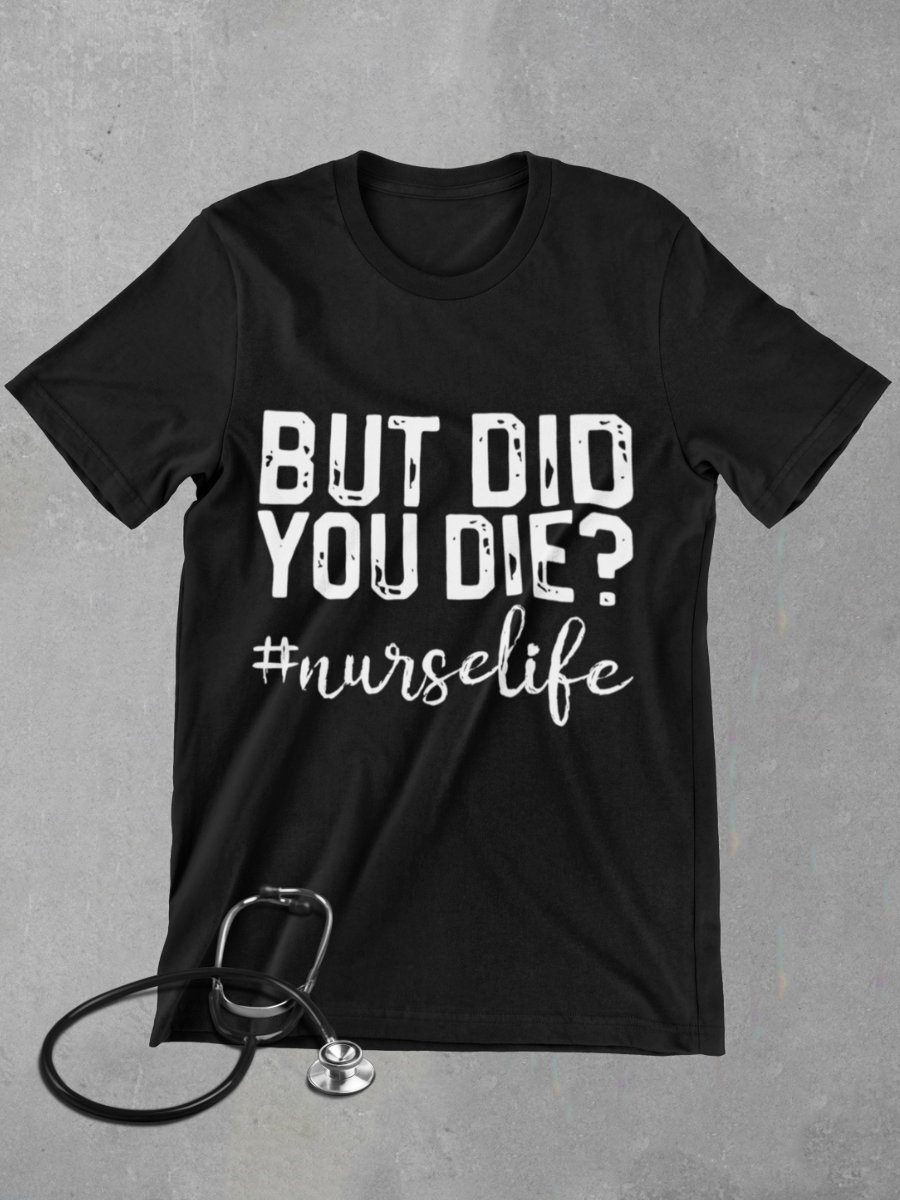 But Did You Die? Nurse Graphic T-shirt