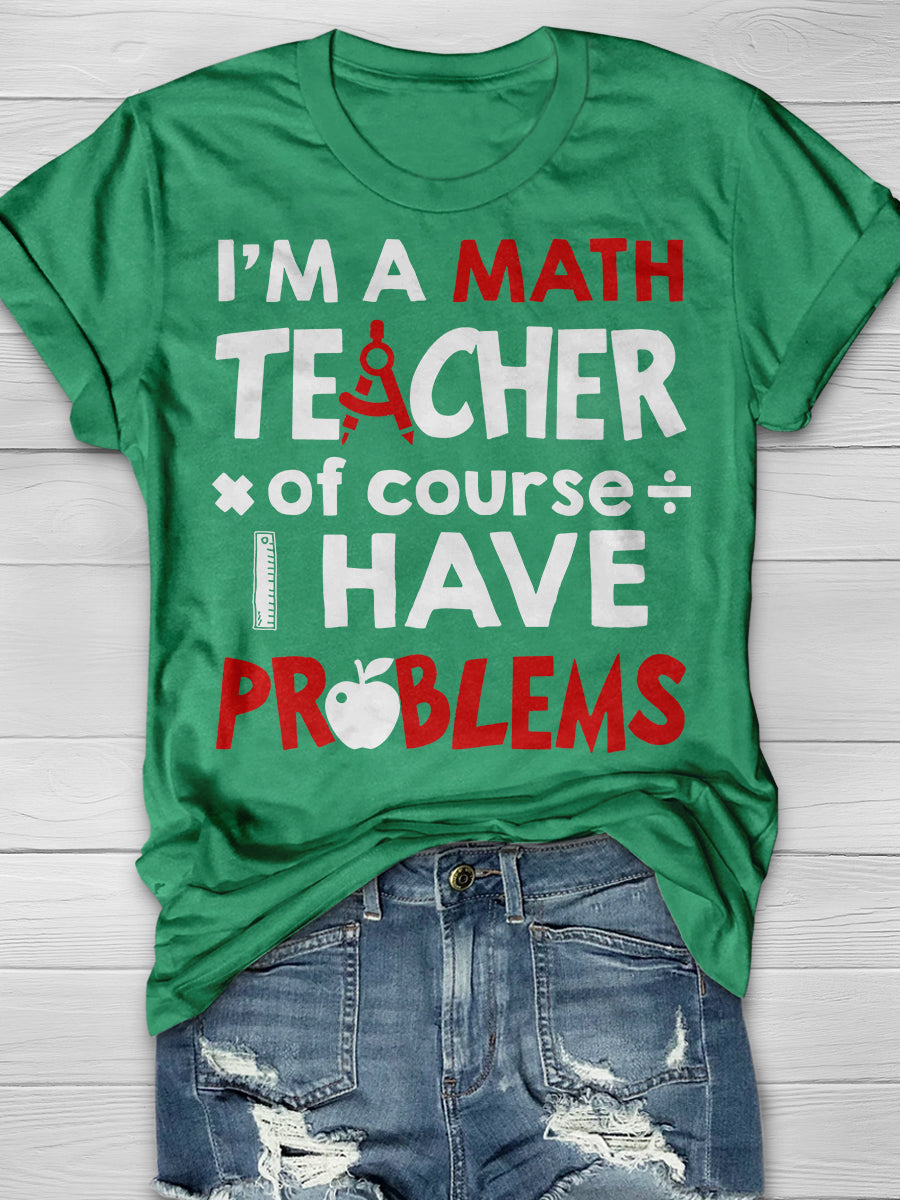 I'm A Math Teacher Of Course I Have Problems Print Graphic T-shirts