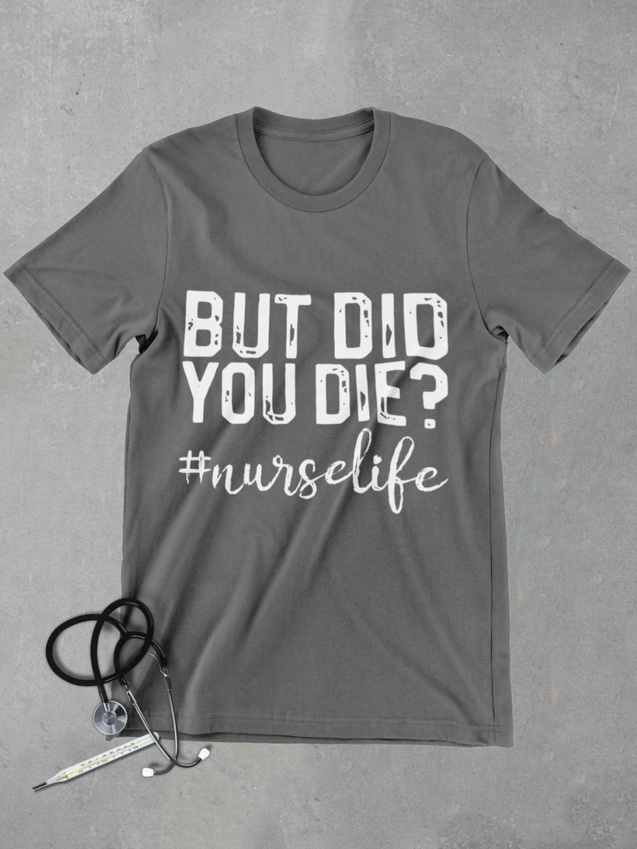 But Did You Die? Nurse Graphic T-shirt