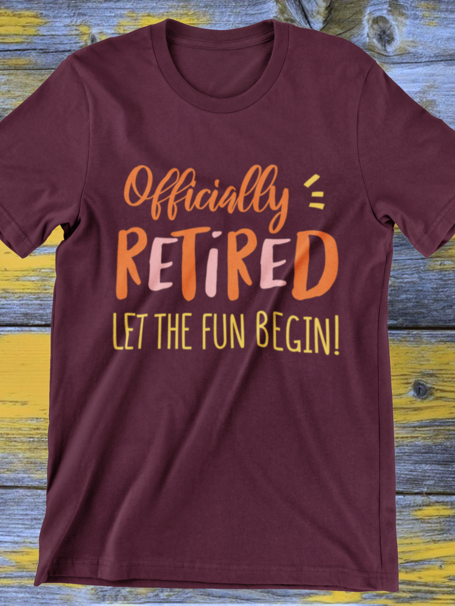Officially Retired Let The Fun Begin Graphic T-shirt