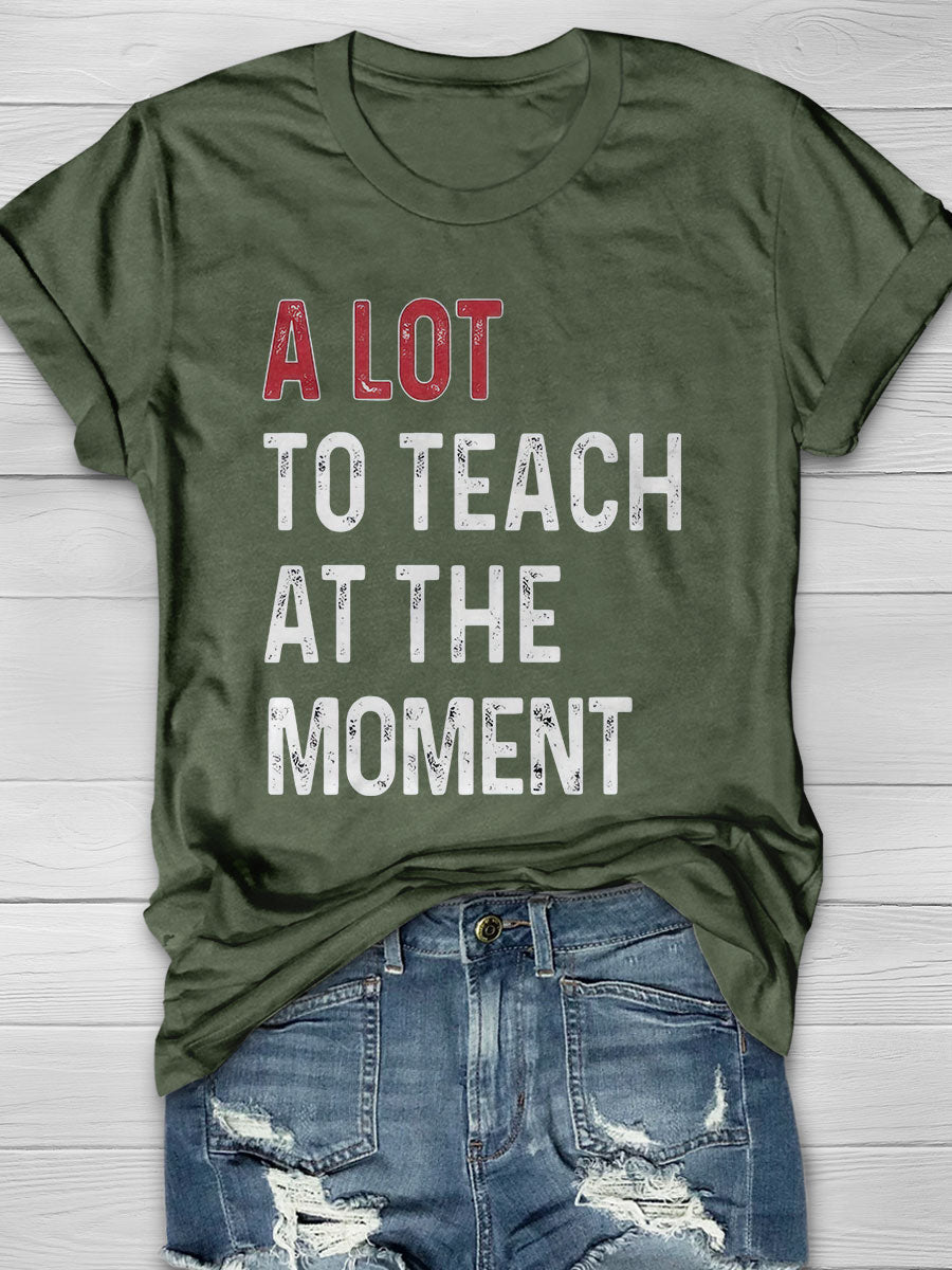 A Lot To Teach At The Moment Print Graphic T-shirts