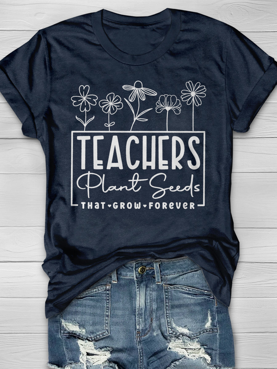 Teachers Plant Seeds That Grow Forever Print Graphic T-shirts