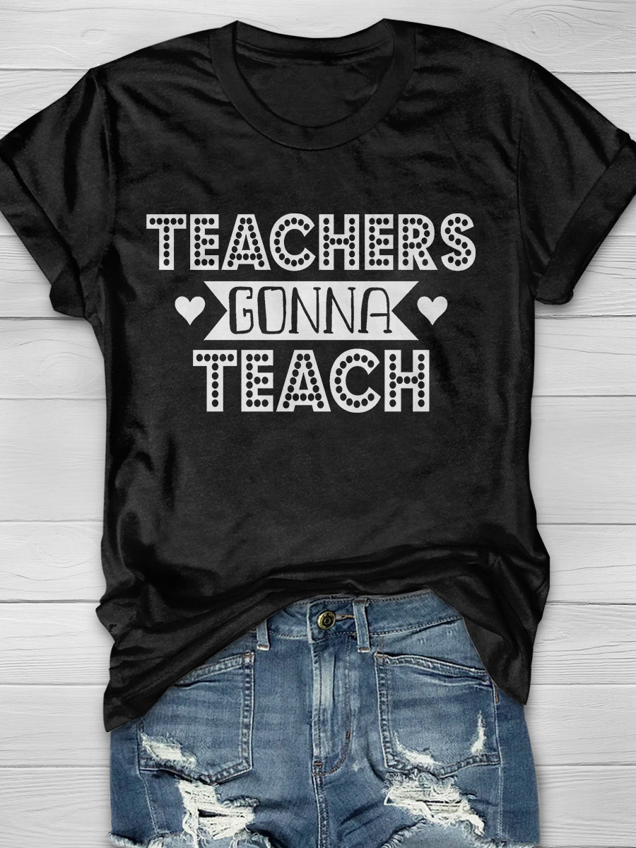 Teachers Gonna Teach Print Graphic T-shirts