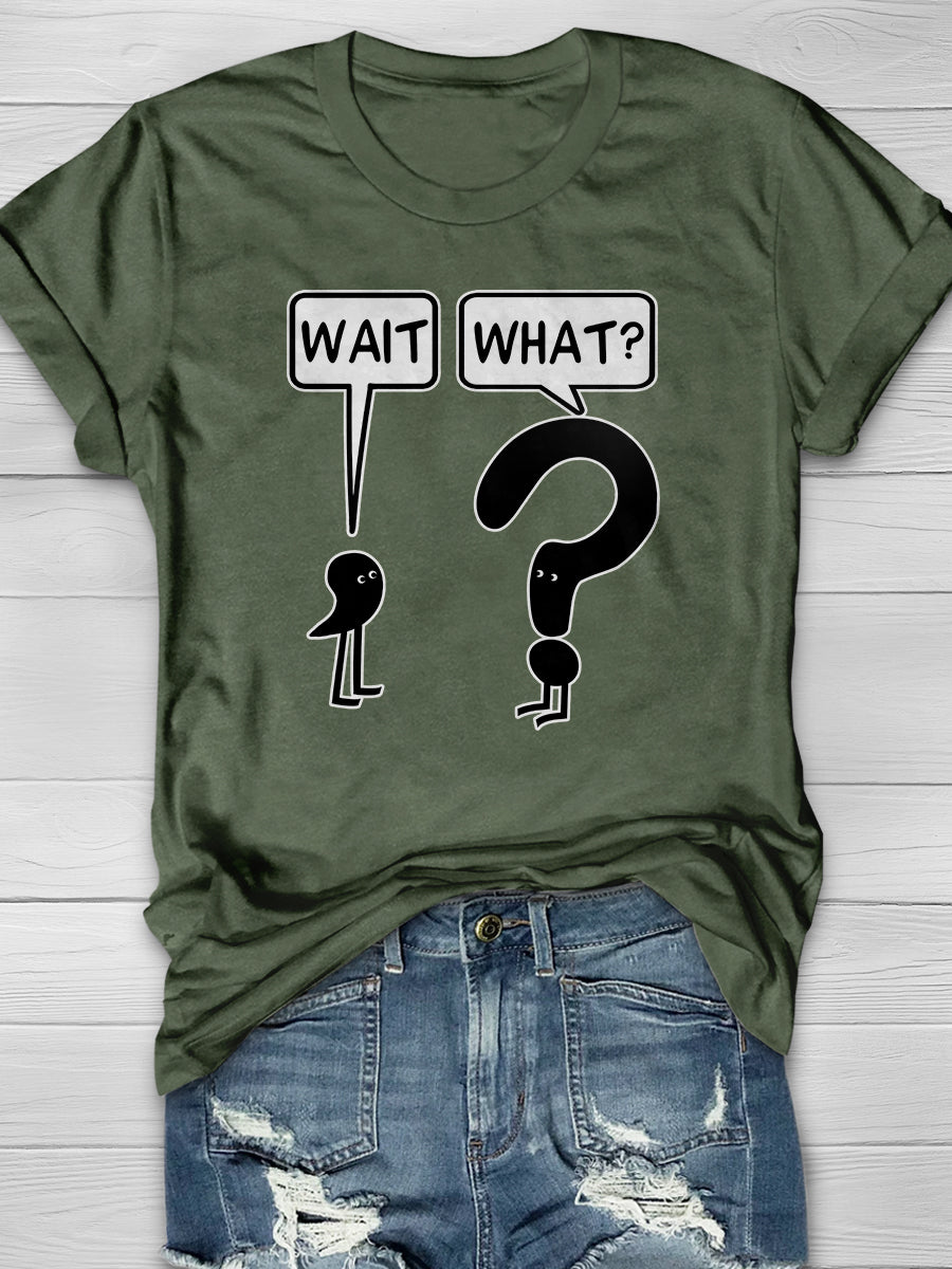 Wait What Print Graphic T-shirts