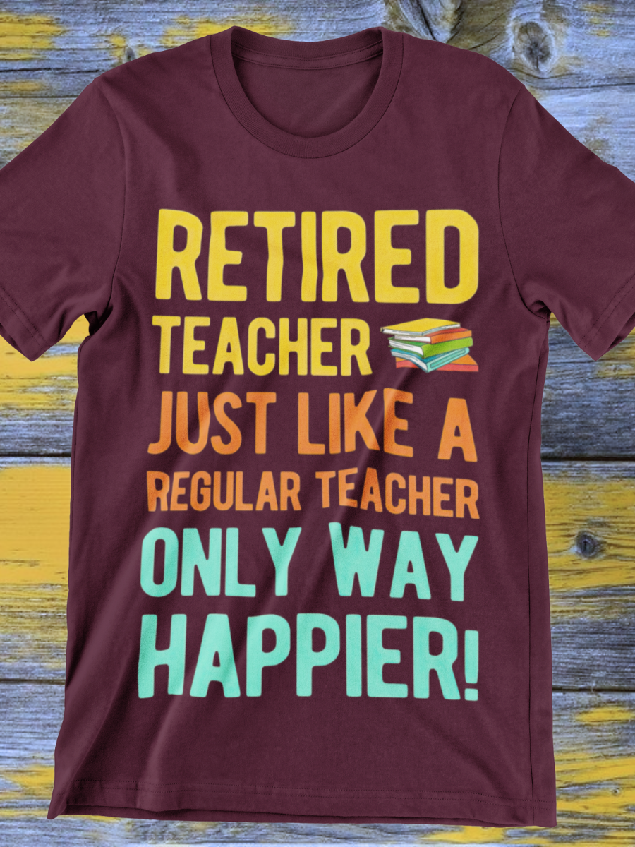 Retired Teacher Only Way Happier Graphic T-shirt