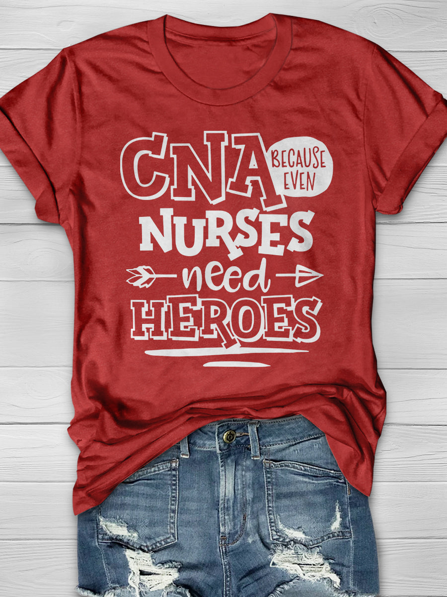 Because Even CNA Nurses Need Heroes Print Short Sleeve T-shirt