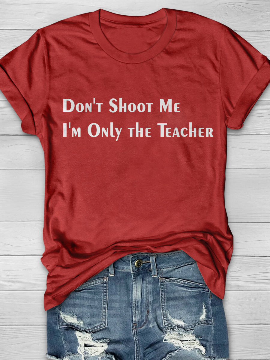 Don't Shoot Me I'm Only the Teacher Print Graphic T-shirts