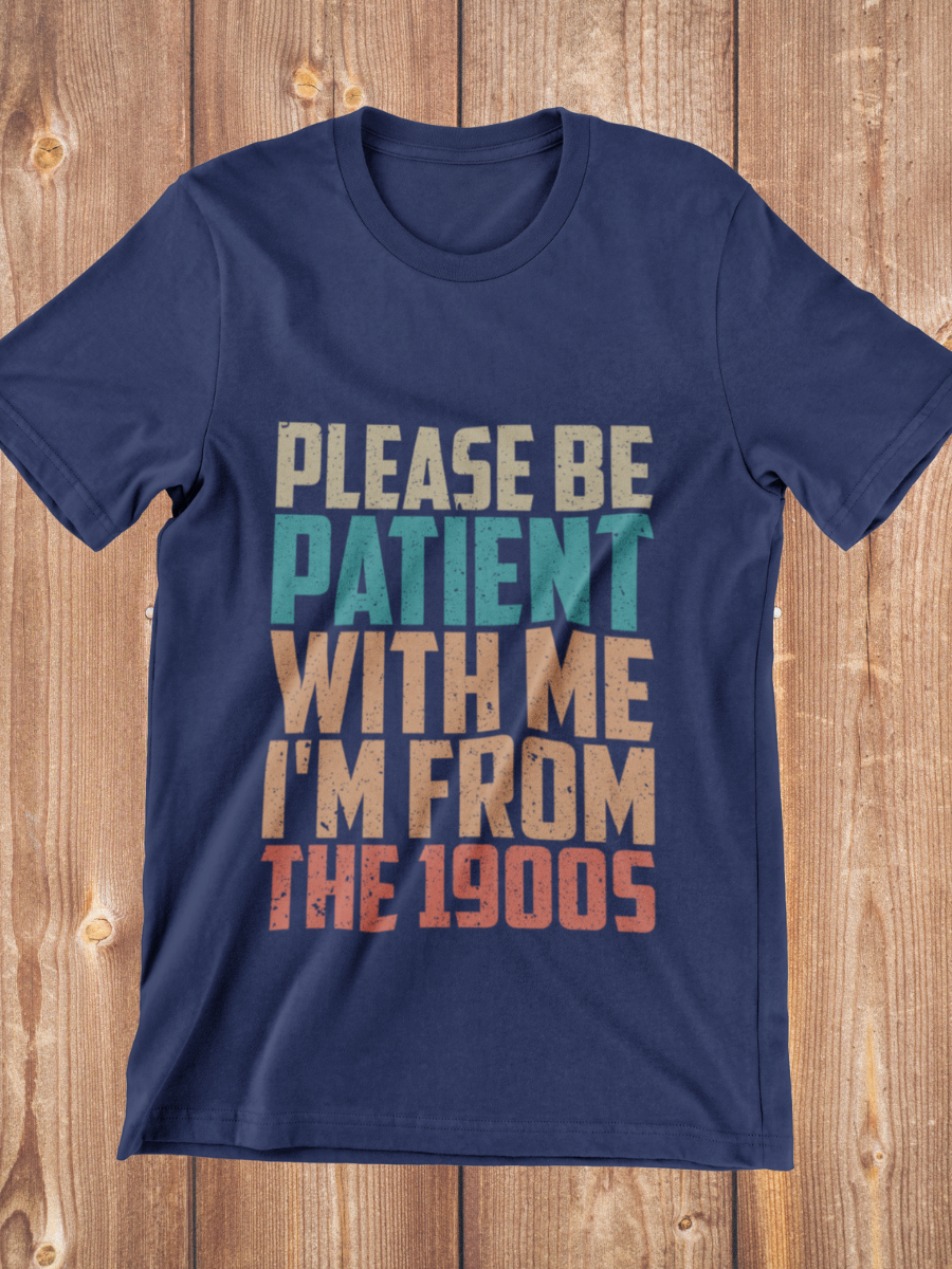 Please Be Patient I'm From The 1900S Graphic T-shirt