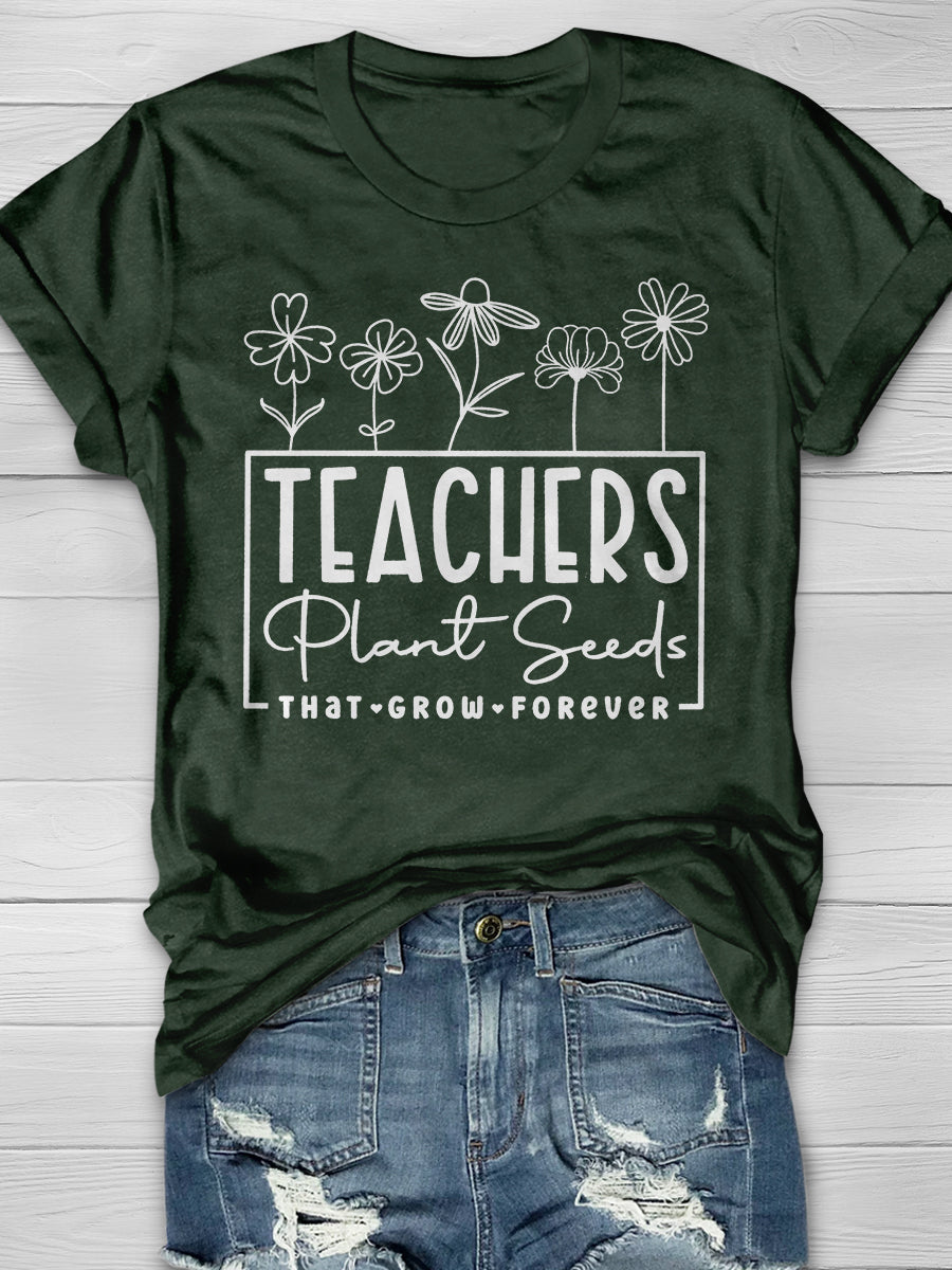 Teachers Plant Seeds That Grow Forever Print Graphic T-shirts