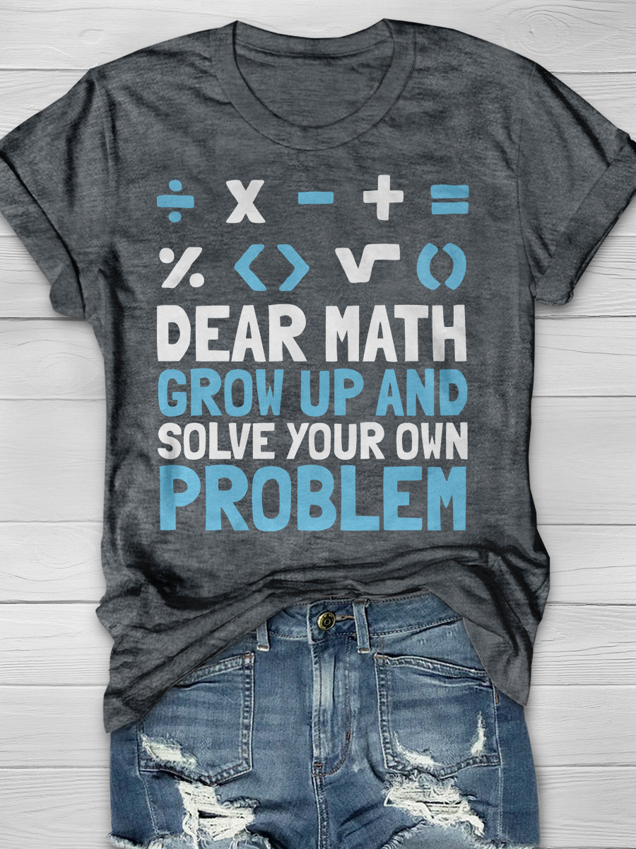 Dear Math Grow Up And Solve Your Own Problem Print Graphic T-shirts