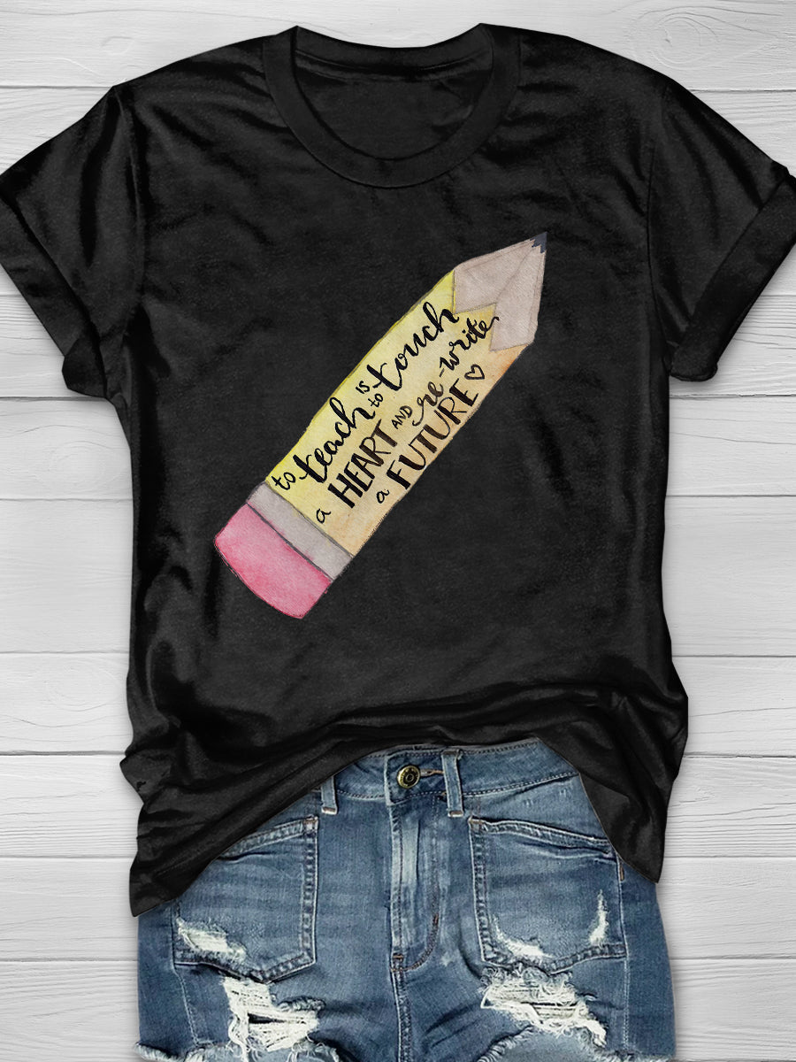 To Teach Is To Touch A Heart And Write A Future Print Graphic T-shirts