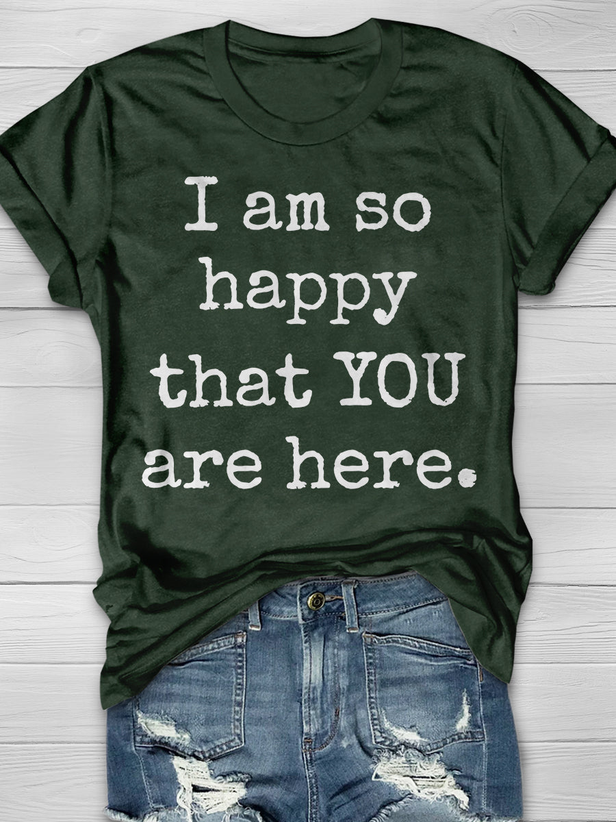 I Am So Happy That You Are Here Print Graphic T-shirts