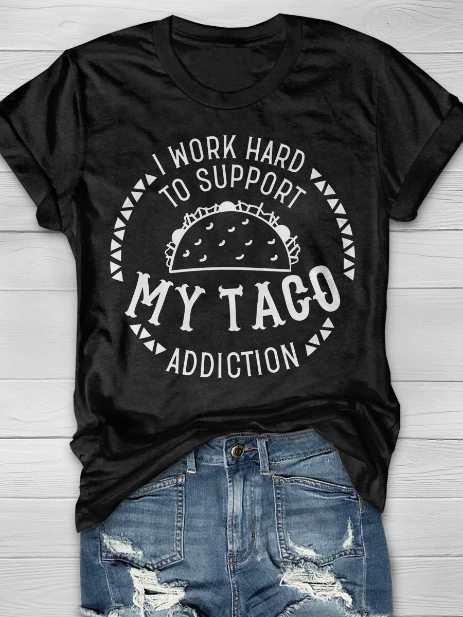 I Work Hard to Support My Taco Addiction Graphic T-shirt