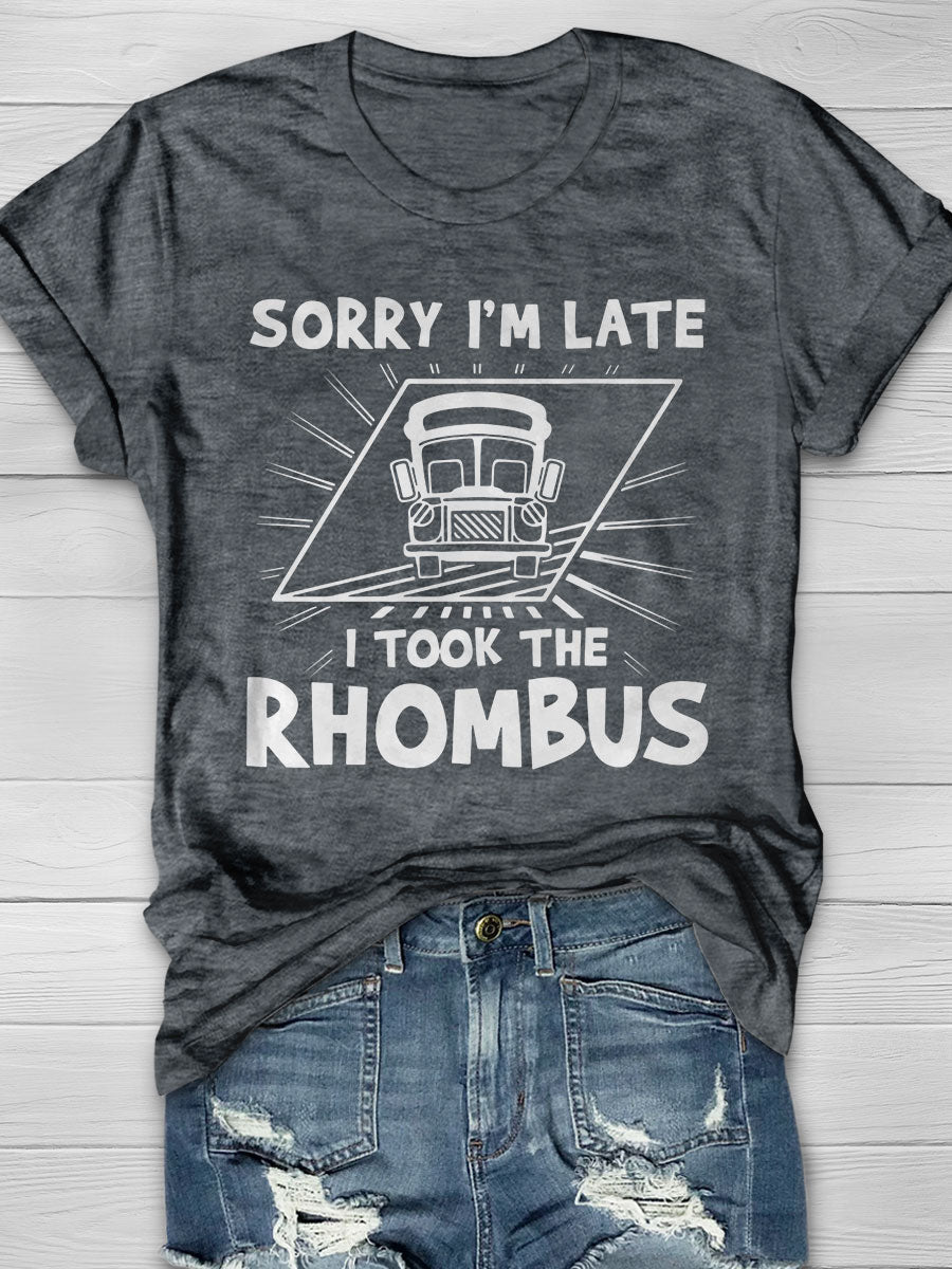 Sorry I'm Late I Took the Rhombus Print Graphic T-shirts