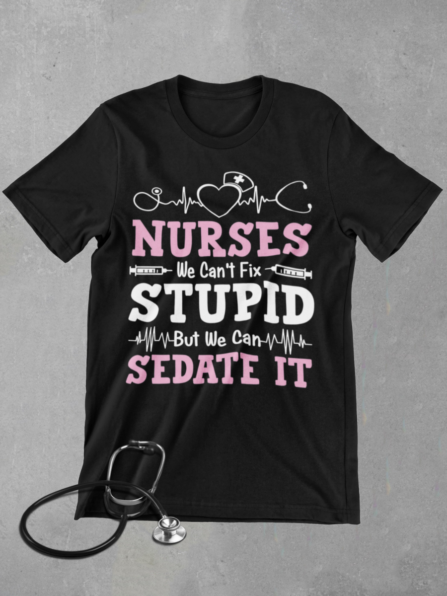 Nurse Can't Fix Stupid Graphic T-shirt