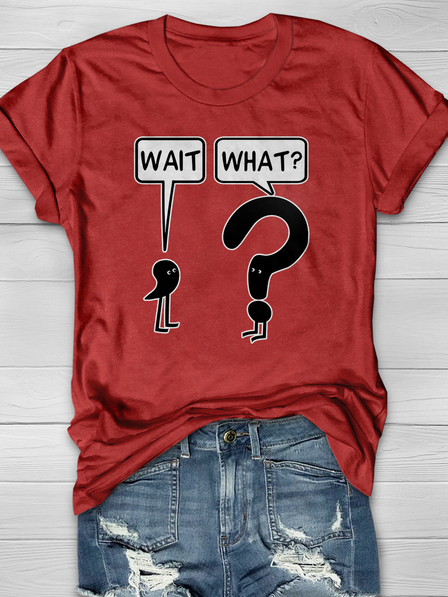 Wait What Print Graphic T-shirts