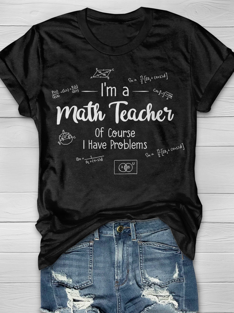 I'm A Math Teacher Of Course I Have Problems Print Graphic T-shirts