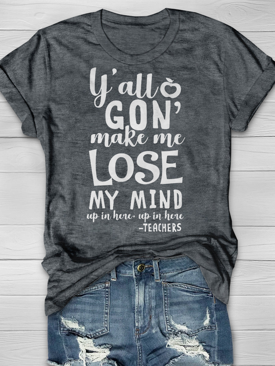 Y'all Gon Make Me Lose My Mind Print Graphic T-shirts