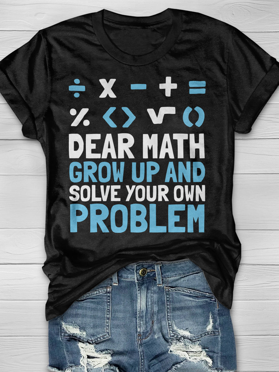 Dear Math Grow Up And Solve Your Own Problem Print Graphic T-shirts