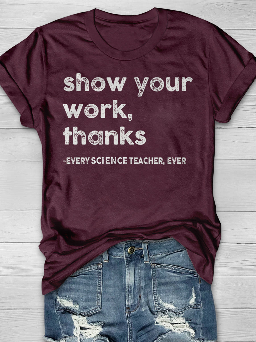 Show Your Work Every Science Teacher Ever Print Graphic T-shirts