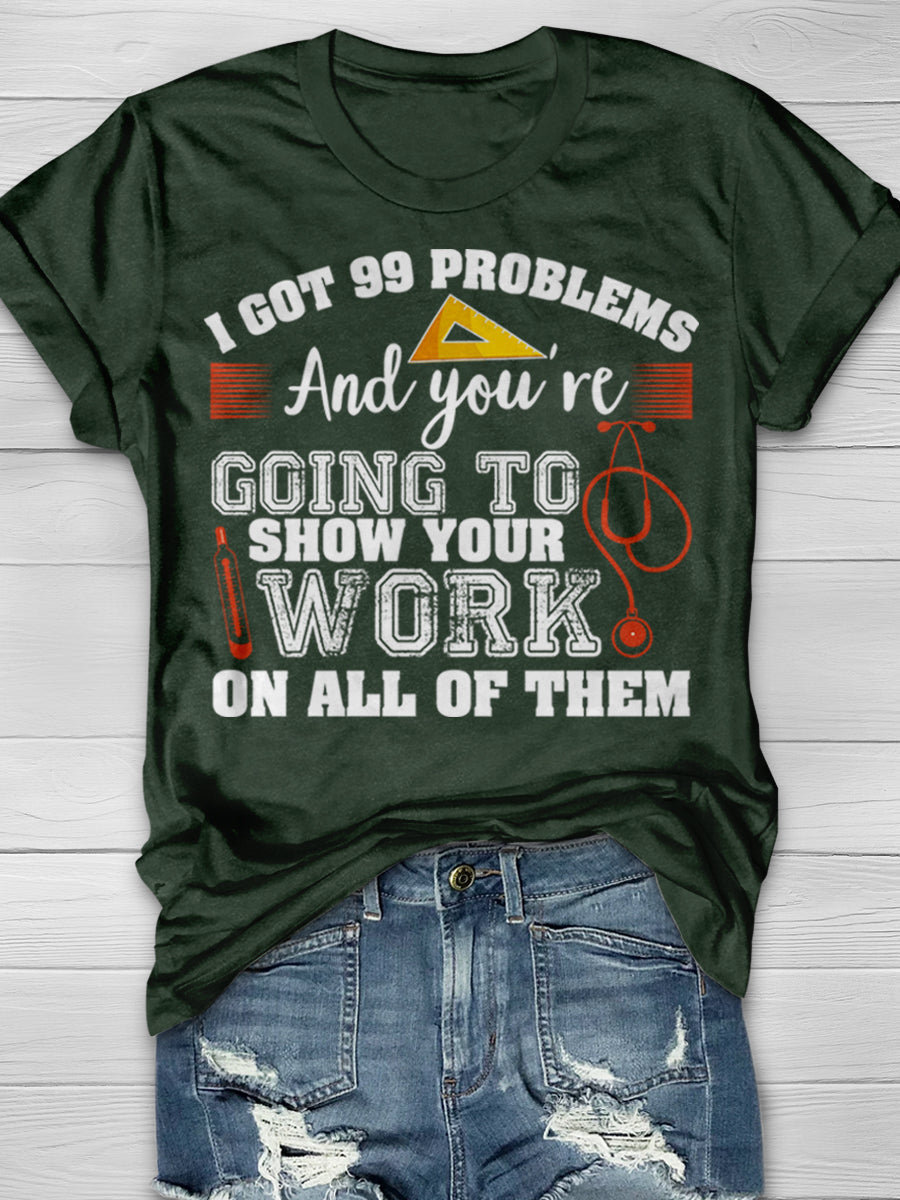 I Got 99 Problems And You're Going To Show Your Work On All Of Then Print Graphic T-shirts