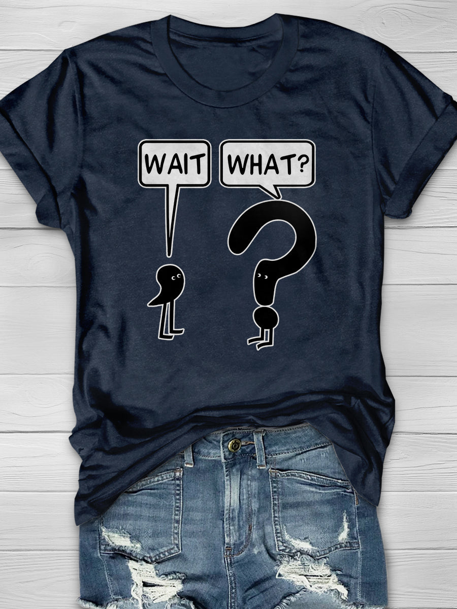 Wait What Print Graphic T-shirts