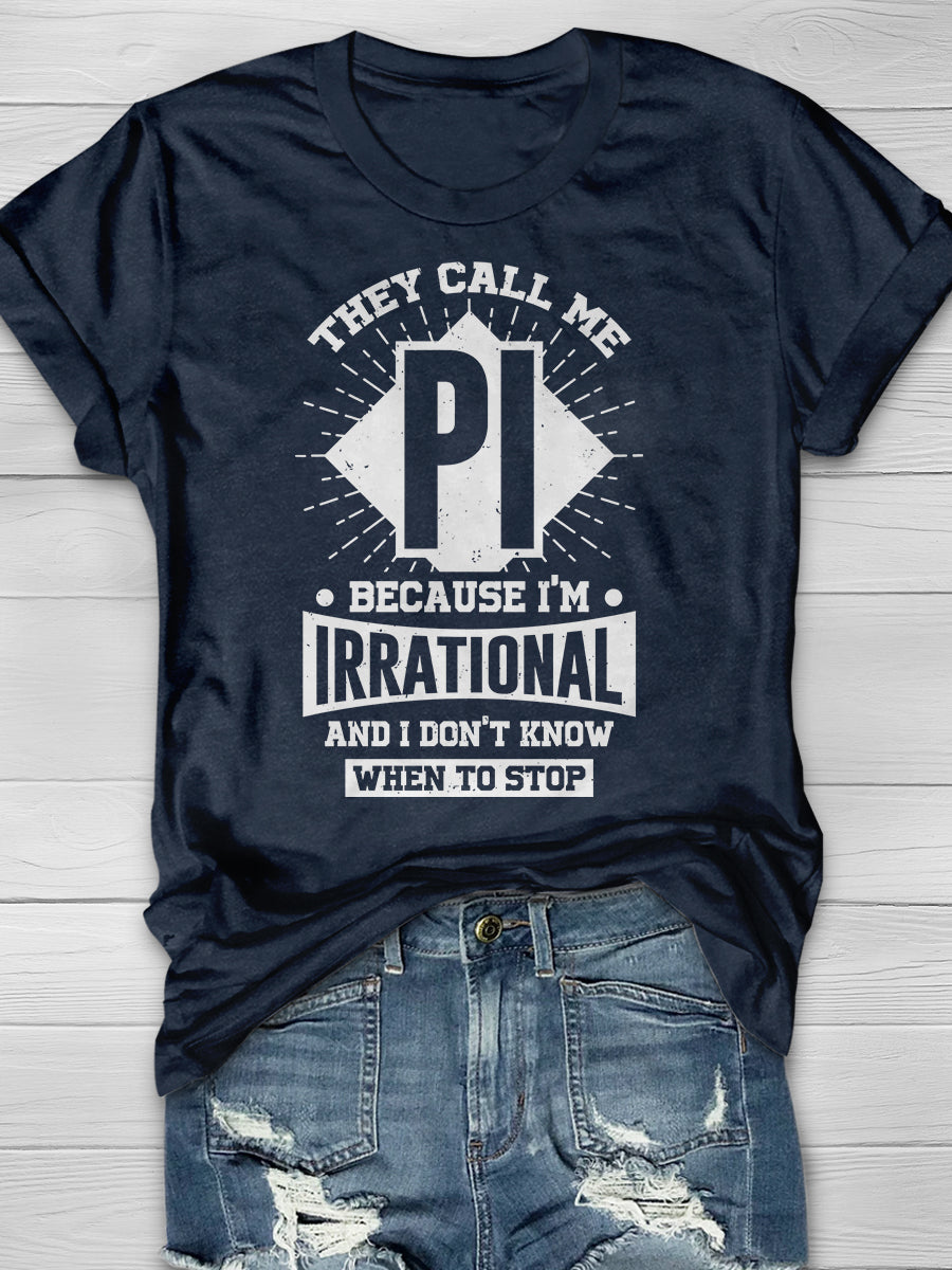 They Call Me Pi Because I'M Irrational And I Don'T Know When To Stop Print Graphic T-shirts