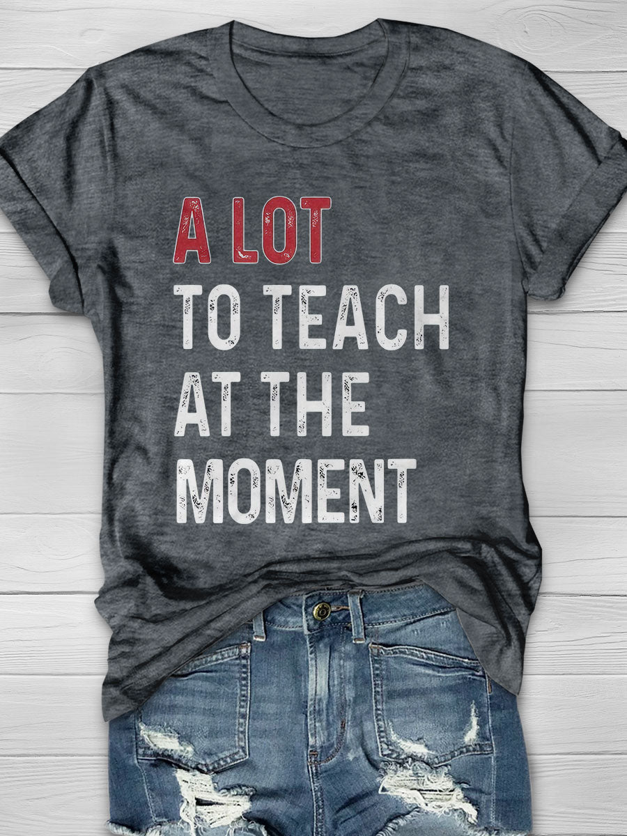 A Lot To Teach At The Moment Print Graphic T-shirts