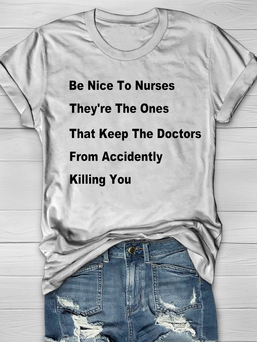 Be Nice To Nurses They're The Ones That Keep The Doctors From Accidently Killing You Print Short Sleeve T-shirt